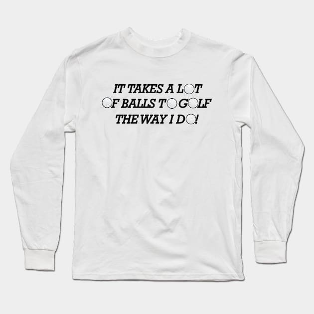 Golf - It takes a lot of balls to golf the way I do! Long Sleeve T-Shirt by KC Happy Shop